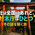 神社は全国にあれど、神社本庁はひとつ？その謎を解く旅